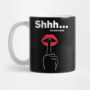 Shhh no one cares Mug